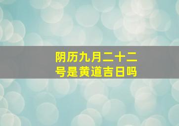 阴历九月二十二号是黄道吉日吗