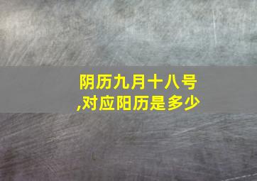 阴历九月十八号,对应阳历是多少