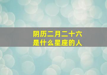 阴历二月二十六是什么星座的人