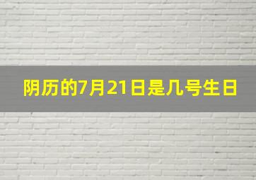 阴历的7月21日是几号生日