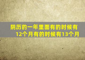 阴历的一年里面有的时候有12个月有的时候有13个月