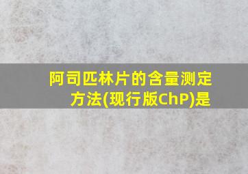 阿司匹林片的含量测定方法(现行版ChP)是