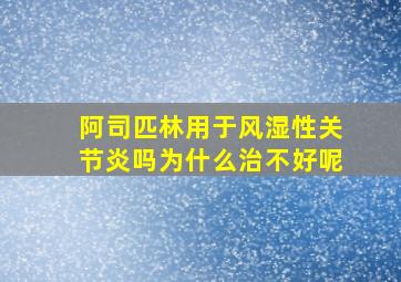 阿司匹林用于风湿性关节炎吗为什么治不好呢