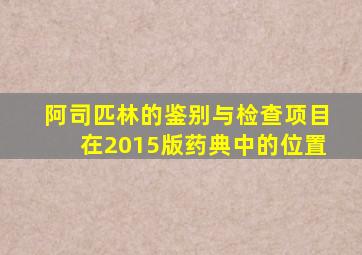 阿司匹林的鉴别与检查项目在2015版药典中的位置