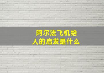 阿尔法飞机给人的启发是什么