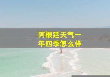 阿根廷天气一年四季怎么样