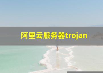 阿里云服务器trojan