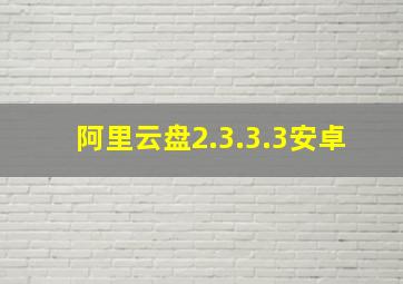 阿里云盘2.3.3.3安卓