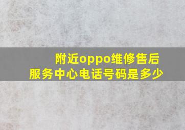 附近oppo维修售后服务中心电话号码是多少