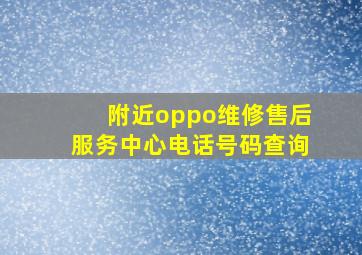 附近oppo维修售后服务中心电话号码查询