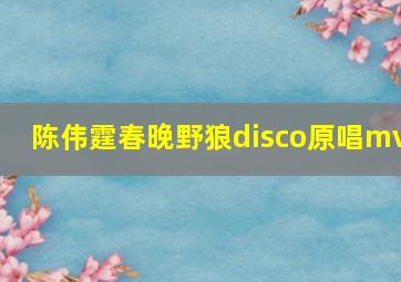 陈伟霆春晚野狼disco原唱mv