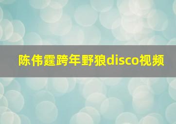 陈伟霆跨年野狼disco视频