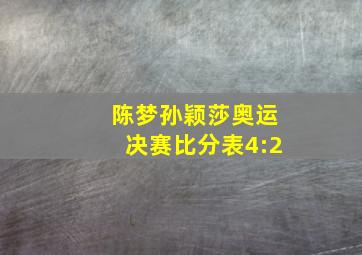 陈梦孙颖莎奥运决赛比分表4:2