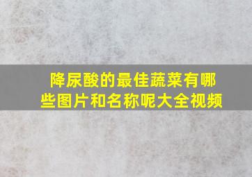 降尿酸的最佳蔬菜有哪些图片和名称呢大全视频