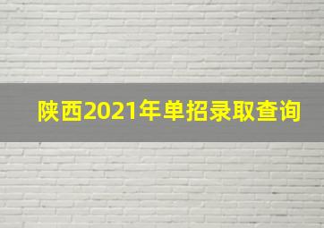 陕西2021年单招录取查询