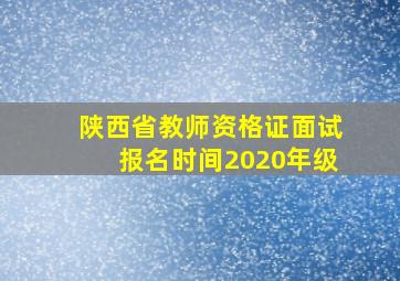 陕西省教师资格证面试报名时间2020年级