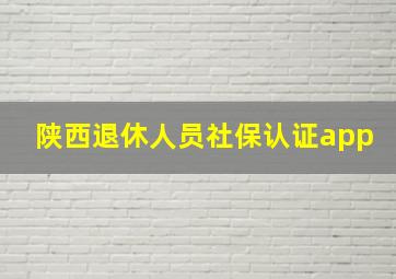 陕西退休人员社保认证app