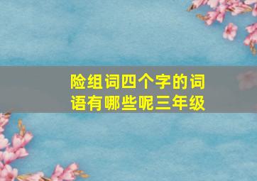 险组词四个字的词语有哪些呢三年级