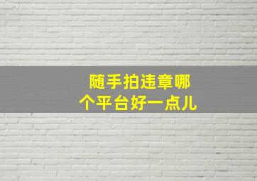 随手拍违章哪个平台好一点儿