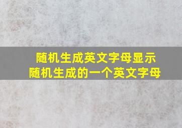 随机生成英文字母显示随机生成的一个英文字母