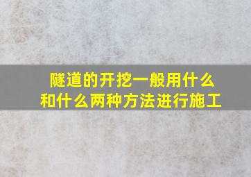 隧道的开挖一般用什么和什么两种方法进行施工