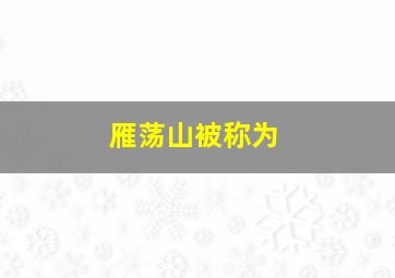 雁荡山被称为