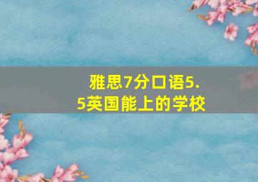 雅思7分口语5.5英国能上的学校