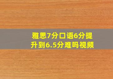 雅思7分口语6分提升到6.5分难吗视频