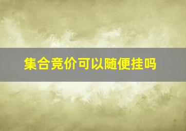 集合竞价可以随便挂吗