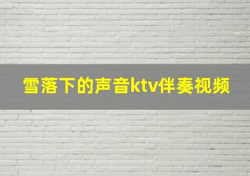 雪落下的声音ktv伴奏视频