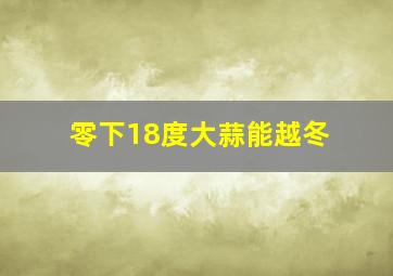 零下18度大蒜能越冬