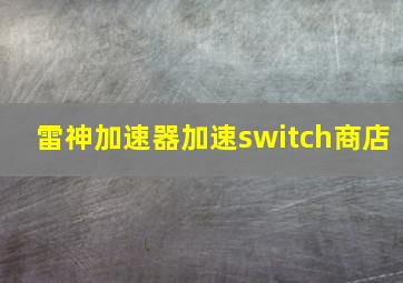 雷神加速器加速switch商店