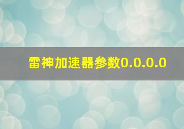 雷神加速器参数0.0.0.0