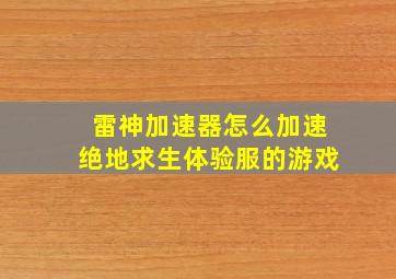 雷神加速器怎么加速绝地求生体验服的游戏