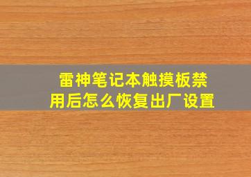 雷神笔记本触摸板禁用后怎么恢复出厂设置