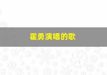 霍勇演唱的歌