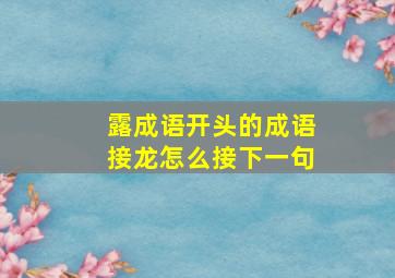 露成语开头的成语接龙怎么接下一句