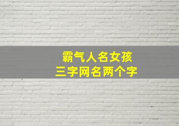 霸气人名女孩三字网名两个字