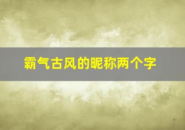 霸气古风的昵称两个字