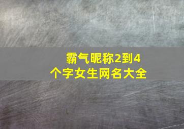 霸气昵称2到4个字女生网名大全