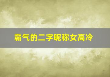 霸气的二字昵称女高冷