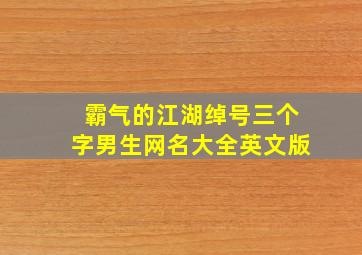 霸气的江湖绰号三个字男生网名大全英文版