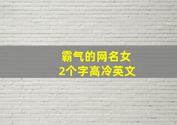 霸气的网名女2个字高冷英文