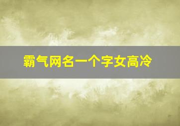 霸气网名一个字女高冷