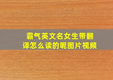 霸气英文名女生带翻译怎么读的呢图片视频