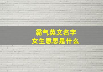 霸气英文名字女生意思是什么