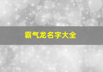 霸气龙名字大全