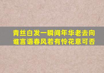 青丝白发一瞬间年华老去向谁言语春风若有怜花意可否