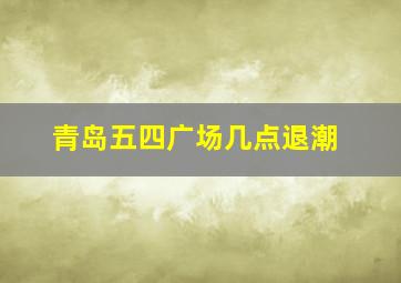 青岛五四广场几点退潮