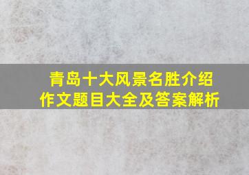 青岛十大风景名胜介绍作文题目大全及答案解析